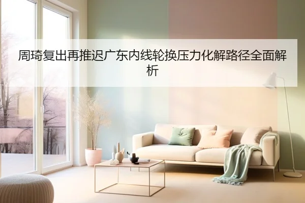 周琦复出再推迟广东内线轮换压力化解路径全面解析